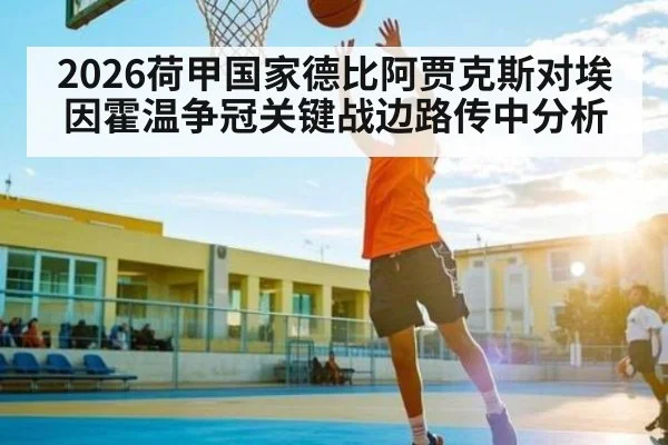 2026荷甲国家德比阿贾克斯对埃因霍温争冠关键战边路传中分析